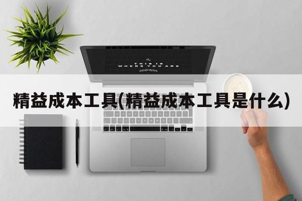 精益成本工具(精益成本工具是什么)